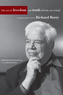 Gondoskodj a szabadságról, és az igazság gondoskodik magáról: Interjúk Richard Rortyval - Take Care of Freedom and Truth Will Take Care of Itself: Interviews with Richard Rorty