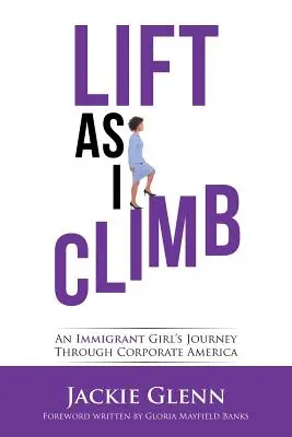 Lift as I Climb: Egy bevándorló lány útja a vállalati Amerikában - Lift as I Climb: An Immigrant Girl's Journey Through Corporate America