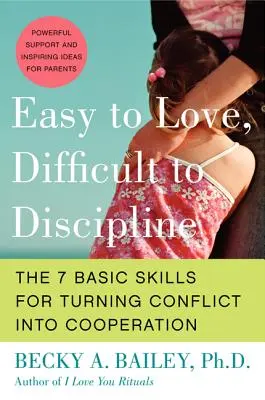 Könnyű szeretni, nehéz fegyelmezni: A 7 alapvető készség, amellyel a konfliktusból együttműködés lesz - Easy to Love, Difficult to Discipline: The 7 Basic Skills for Turning Conflict Into Cooperation