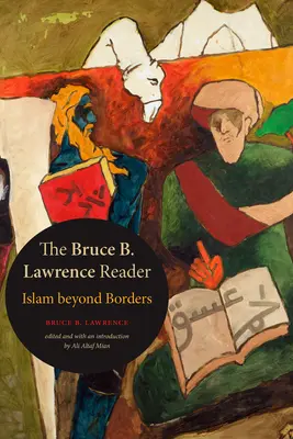 A Bruce B. Lawrence olvasókönyv: B Lawrence Lawrence Lawrence: Az iszlám a határokon túl - The Bruce B. Lawrence Reader: Islam beyond Borders