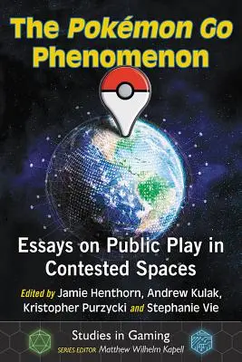 A Pokemon Go jelenség: Esszék a nyilvános játékról a vitatott terekben - The Pokemon Go Phenomenon: Essays on Public Play in Contested Spaces