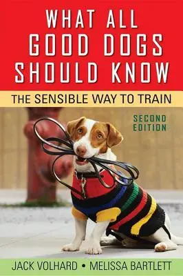 Amit minden jó kutyának tudnia kell: A kiképzés ésszerű módja - What All Good Dogs Should Know: The Sensible Way to Train