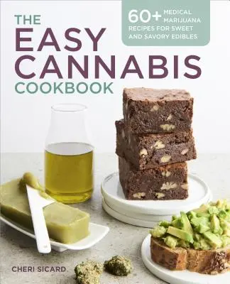 Az egyszerű kannabisz szakácskönyv: 60+ orvosi marihuána recept az édes és sós ehető ételekhez - The Easy Cannabis Cookbook: 60+ Medical Marijuana Recipes for Sweet and Savory Edibles