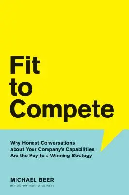 Fit to compete: Miért az őszinte beszélgetések a vállalat képességeiről a győztes stratégia kulcsa? - Fit to Compete: Why Honest Conversations about Your Company's Capabilities Are the Key to a Winning Strategy