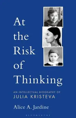 A gondolkodás kockázatával: Julia Kristeva intellektuális életrajza - At the Risk of Thinking: An Intellectual Biography of Julia Kristeva