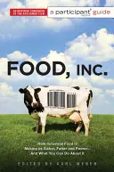 Food Inc: A Participant Guide: Hogyan tesznek minket betegebbé, kövérebbé és szegényebbé az ipari élelmiszerek - és mit tehetsz ellene? - Food Inc.: A Participant Guide: How Industrial Food Is Making Us Sicker, Fatter, and Poorer-And What You Can Do about It