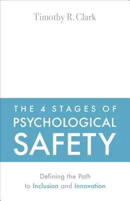 A pszichológiai biztonság 4 szakasza: A befogadás és az innováció felé vezető út meghatározása - The 4 Stages of Psychological Safety: Defining the Path to Inclusion and Innovation