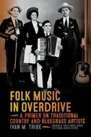 Folk Music in Overdrive: A Primer on Traditional Country and Bluegrass Artists (Hagyományos country és bluegrass művészek alapjai) - Folk Music in Overdrive: A Primer on Traditional Country and Bluegrass Artists