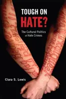 Kemény a gyűlölet? A gyűlölet-bűncselekmények kulturális politikája - Tough on Hate?: The Cultural Politics of Hate Crimes