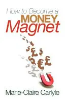 Hogyan váljunk pénzmágnássá - How to Become a Money Magnet