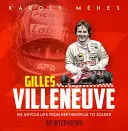 Gilles Villeneuve: Berthierville-től Zolderig: Az ő elbeszélhetetlen élete - Gilles Villeneuve: His Untold Life from Berthierville to Zolder