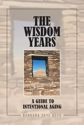 A bölcsesség évei: Útmutató a szándékos öregedéshez - The Wisdom Years: A Guide to Intentional Aging