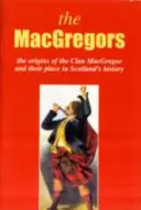 MacGregor - A MacGregor klán eredete és helye a történelemben - MacGregor - The Origins of the Clan MacGregor and Their Place in History