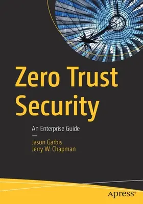 Zéró bizalom biztonsága: An Enterprise Guide (Vállalati útmutató) - Zero Trust Security: An Enterprise Guide