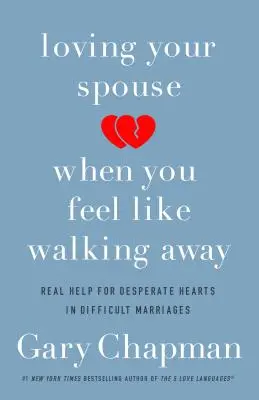 Szeretni a házastársadat, amikor úgy érzed, hogy el akarsz menni: Valódi segítség a nehéz házasságban élő kétségbeesett szíveknek - Loving Your Spouse When You Feel Like Walking Away: Real Help for Desperate Hearts in Difficult Marriages