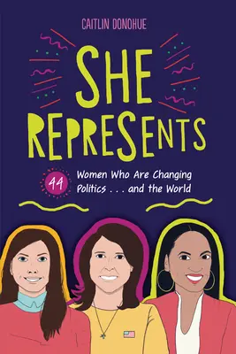 Képviseli: 44 nő, akik megváltoztatják a politikát ... és a világot - She Represents: 44 Women Who Are Changing Politics . . . and the World