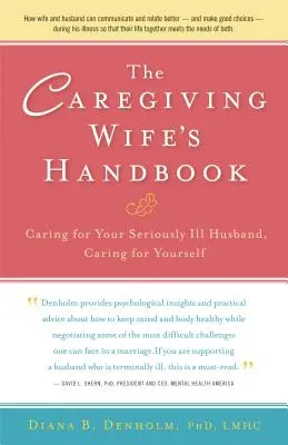 A gondozó feleség kézikönyve: Súlyosan beteg férje ápolása, öngondoskodás - The Caregiving Wife's Handbook: Caring for Your Seriously Ill Husband, Caring for Yourself