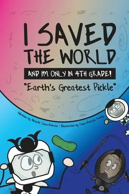 Megmentettem a világot, és még csak 4. osztályos vagyok!: A Föld legnagyobb uborkája - I Saved the World and I'm Only in 4th Grade!: Earth's Greatest Pickle