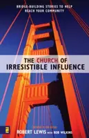 Az ellenállhatatlan befolyás egyháza: Hídépítő történetek a közösség eléréséhez - The Church of Irresistible Influence: Bridge-Building Stories to Help Reach Your Community