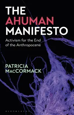 Az Ahuman kiáltvány: Aktivizmus az antropocén végére - The Ahuman Manifesto: Activism for the End of the Anthropocene