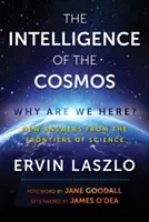 A kozmosz intelligenciája: Miért vagyunk itt? Új válaszok a tudomány határterületeiről - The Intelligence of the Cosmos: Why Are We Here? New Answers from the Frontiers of Science