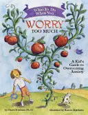 Mit tegyünk, ha túl sokat aggódunk: Egy gyerek útmutatója a szorongás leküzdéséhez - What to Do When You Worry Too Much: A Kid's Guide to Overcoming Anxiety