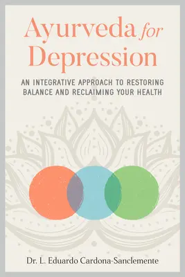 Ayurveda a depresszió ellen: Egy integratív megközelítés az egyensúly helyreállításához és az egészség visszaszerzéséhez - Ayurveda for Depression: An Integrative Approach to Restoring Balance and Reclaiming Your Health