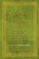 Tanfolyam a fogyásban - 21 spirituális lecke, hogy örökre lemondj a súlyodról - Course in Weight Loss - 21 Spiritual Lessons for Surrendering Your Weight Forever