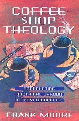 Kávéházi teológia: A doktrinális zsargon lefordítása a mindennapi életbe - Coffee Shop Theology: Translating Doctrinal Jargon Into Everyday Life