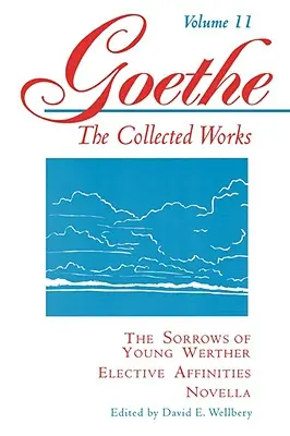 Goethe, 11. kötet: Az ifjú Werther bánata--Válogatott rokonság--Novella - Goethe, Volume 11: The Sorrows of Young Werther--Elective Affinities--Novella