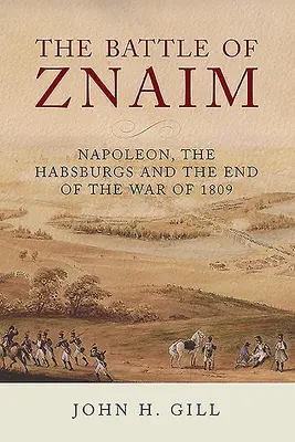 A znaimi csata: Napóleon, a Habsburgok és az 1809-es háború vége - The Battle of Znaim: Napoleon, the Habsburgs and the End of the War of 1809