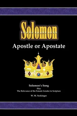 Salamon, apostol vagy hitehagyott: Salamon éneke; valamint a női nem jelentősége a Szentírásban - Solomon, Apostle or Apostate: Solomon's Song; Plus the Relevance of the Female Gender in Scripture