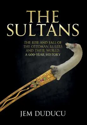 A szultánok: Az oszmán uralkodók és világuk felemelkedése és bukása - The Sultans: The Rise and Fall of the Ottoman Rulers and Their World