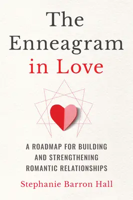 Az Enneagram a szerelemben: Útiterv a romantikus kapcsolatok építéséhez és megerősítéséhez - The Enneagram in Love: A Roadmap for Building and Strengthening Romantic Relationships