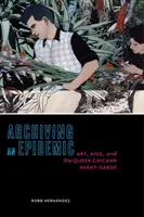 Egy járvány archiválása: Művészet, AIDS és a queer chicanx avantgárd - Archiving an Epidemic: Art, AIDS, and the Queer Chicanx Avant-Garde