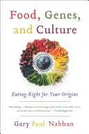 Élelmiszer, gének és kultúra: Eredetének megfelelő táplálkozás - Food, Genes, and Culture: Eating Right for Your Origins