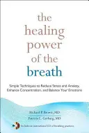 A légzés gyógyító ereje: Egyszerű technikák a stressz és a szorongás csökkentésére, a koncentráció fokozására és az érzelmek kiegyensúlyozására - The Healing Power of the Breath: Simple Techniques to Reduce Stress and Anxiety, Enhance Concentration, and Balance Your Emotions