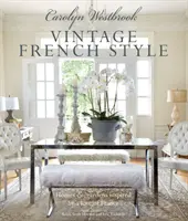 Carolyn Westbrook: Brobrookbrock: Vintage francia stílus: Franciaország szeretete által inspirált otthonok és kertek: Otthonok és kertek. - Carolyn Westbrook: Vintage French Style: Homes and Gardens Inspired by a Love of France