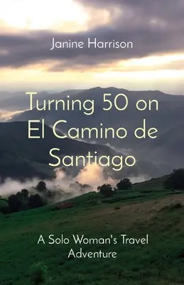 50 éves koromban az El Camino de Santiagón: Egy egyedülálló nő utazási kalandja - Turning 50 on El Camino de Santiago: A Solo Woman's Travel Adventure