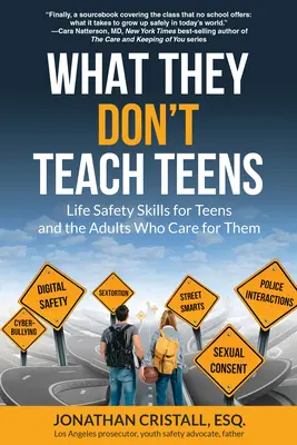 Amit nem tanítanak a tanároknak: Life Safety Skills for Teens and the Adults Who Care for them - What They Don't Teach Teens: Life Safety Skills for Teens and the Adults Who Care for Them