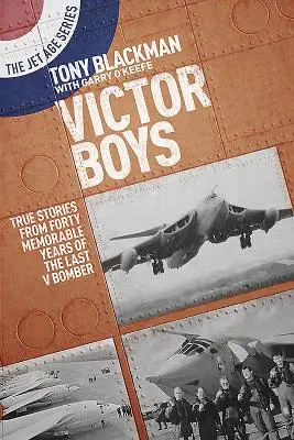 Victor Boys: Igaz történetek az utolsó V. bombázó negyven emlékezetes évéből - Victor Boys: True Stories from Forty Memorable Years of the Last V Bomber