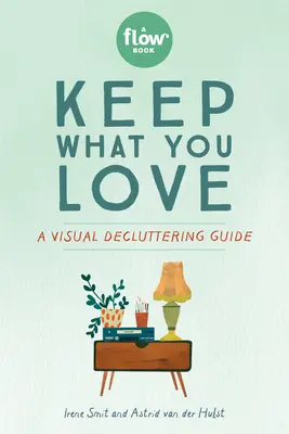 Tartsd meg, amit szeretsz! A Visual Decluttering Guide - Keep What You Love: A Visual Decluttering Guide