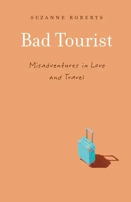 Rossz turista: Misadventures in Love and Travel - Bad Tourist: Misadventures in Love and Travel