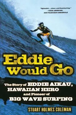 Eddie menne: Eddie Aikau, a hawaii hős és a nagy hullámú szörfözés úttörőjének története - Eddie Would Go: The Story of Eddie Aikau, Hawaiian Hero and Pioneer of Big Wave Surfing