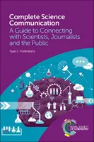 Teljes körű tudományos kommunikáció: Útmutató a tudósokkal, újságírókkal és a nyilvánossággal való kapcsolattartáshoz - Complete Science Communication: A Guide to Connecting with Scientists, Journalists and the Public