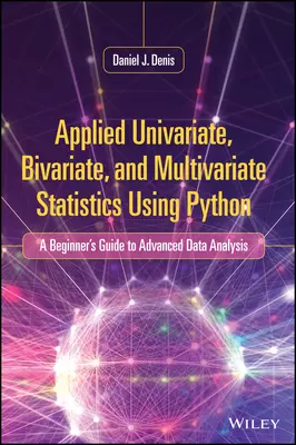 Alkalmazott egyváltozós, kétváltozós és többváltozós statisztika Python használatával: A Beginner's Guide to Advanced Data Analysis (Kezdők útmutatója a haladó adatelemzéshez) - Applied Univariate, Bivariate, and Multivariate Statistics Using Python: A Beginner's Guide to Advanced Data Analysis