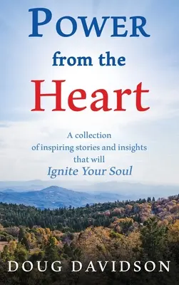 Power From The Heart - inspiráló történetek és meglátások gyűjteménye, amelyek meggyújtják a lelkedet - Power From The Heart - a collection of inspiring stories and insights that will Ignite Your Soul