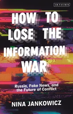 Hogyan veszítsük el az információs háborút: Oroszország, az álhírek és a konfliktusok jövője - How to Lose the Information War: Russia, Fake News, and the Future of Conflict