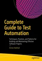 Teljes útmutató a teszt-automatizáláshoz: Technikák, gyakorlatok és minták hatékony szoftverprojektek létrehozásához és fenntartásához - Complete Guide to Test Automation: Techniques, Practices, and Patterns for Building and Maintaining Effective Software Projects