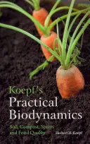 Koepf gyakorlati biodinamikája: Talaj, komposzt, permetszerek és élelmiszer-minőség - Koepf's Practical Biodynamics: Soil, Compost, Sprays, and Food Quality